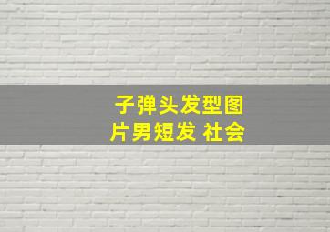 子弹头发型图片男短发 社会